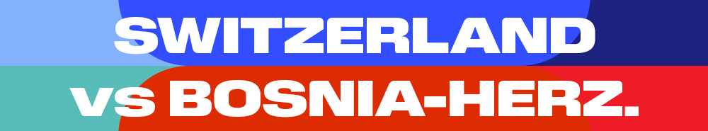 Switzerland vs Bosnia & Herzegovina